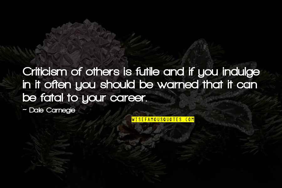 Be Warned Quotes By Dale Carnegie: Criticism of others is futile and if you