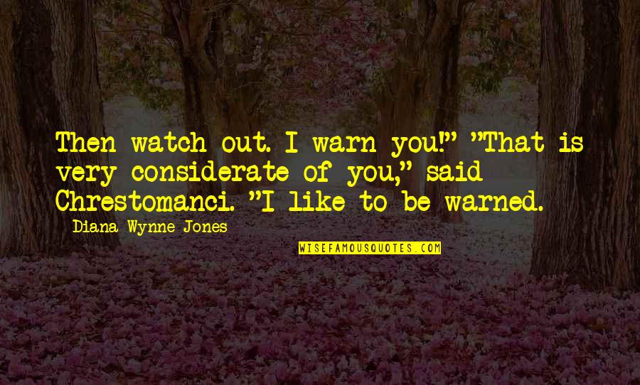 Be Warned Quotes By Diana Wynne Jones: Then watch out. I warn you!" "That is