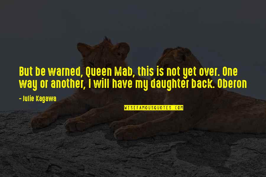 Be Warned Quotes By Julie Kagawa: But be warned, Queen Mab, this is not