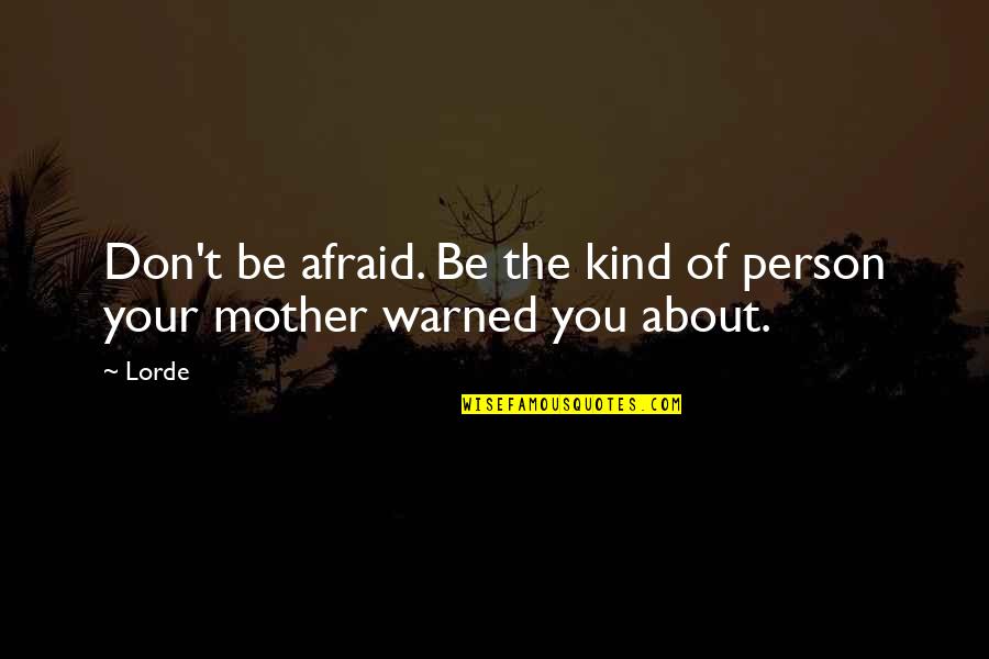 Be Warned Quotes By Lorde: Don't be afraid. Be the kind of person