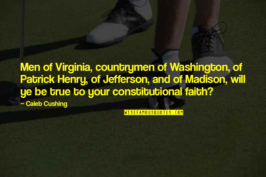 Be Washington Quotes By Caleb Cushing: Men of Virginia, countrymen of Washington, of Patrick