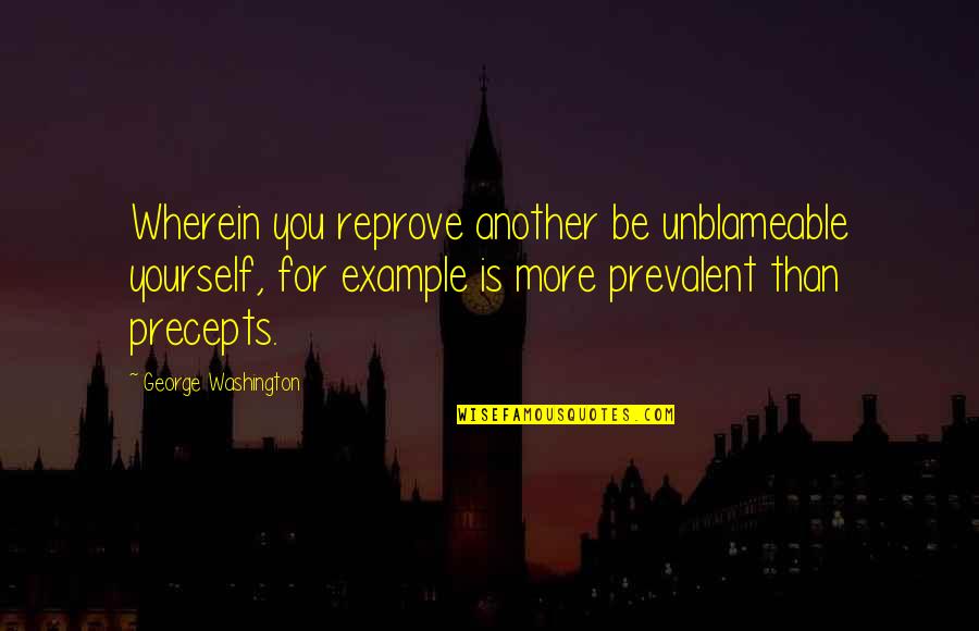 Be Washington Quotes By George Washington: Wherein you reprove another be unblameable yourself, for