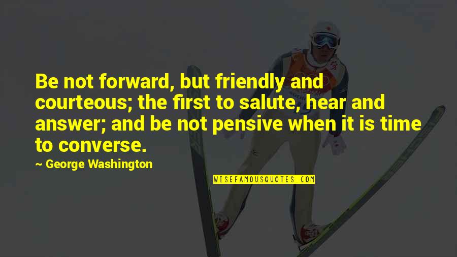 Be Washington Quotes By George Washington: Be not forward, but friendly and courteous; the