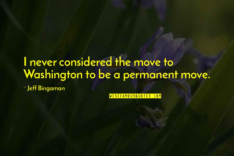 Be Washington Quotes By Jeff Bingaman: I never considered the move to Washington to