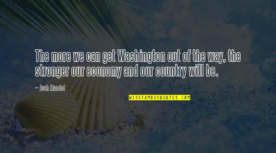 Be Washington Quotes By Josh Mandel: The more we can get Washington out of