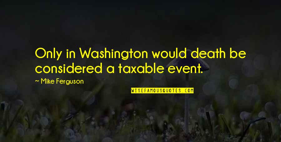 Be Washington Quotes By Mike Ferguson: Only in Washington would death be considered a