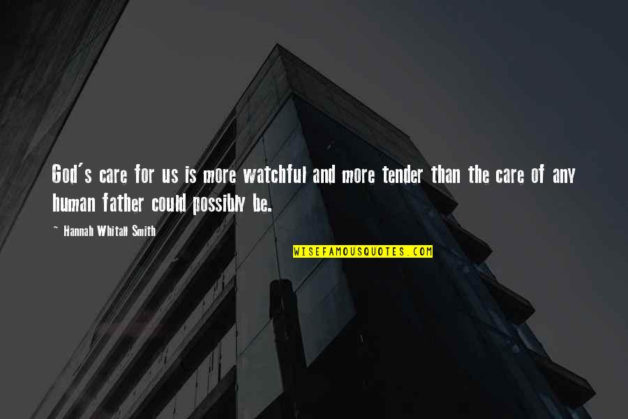 Be Watchful Quotes By Hannah Whitall Smith: God's care for us is more watchful and Be Watchful Quotes By Hannah Whitall Smith: God's care for us is more watchful and