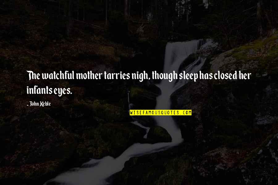Be Watchful Quotes By John Keble: The watchful mother tarries nigh, though sleep has