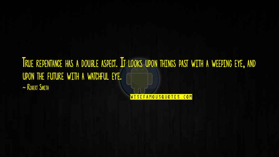 Be Watchful Quotes By Robert Smith: True repentance has a double aspect. It looks Be Watchful Quotes By Robert Smith: True repentance has a double aspect. It looks