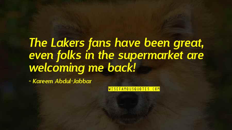 Be Welcoming Quotes By Kareem Abdul-Jabbar: The Lakers fans have been great, even folks Be Welcoming Quotes By Kareem Abdul-Jabbar: The Lakers fans have been great, even folks