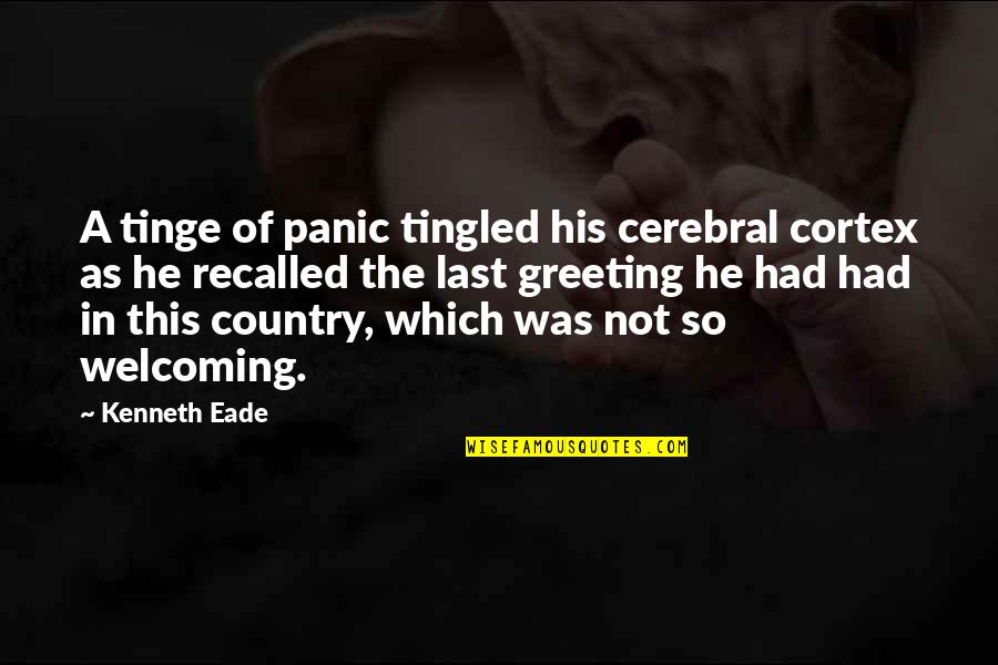 Be Welcoming Quotes By Kenneth Eade: A tinge of panic tingled his cerebral cortex Be Welcoming Quotes By Kenneth Eade: A tinge of panic tingled his cerebral cortex