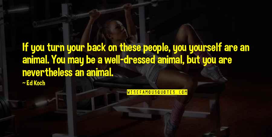 Be Well Dressed Quotes By Ed Koch: If you turn your back on these people, Be Well Dressed Quotes By Ed Koch: If you turn your back on these people,