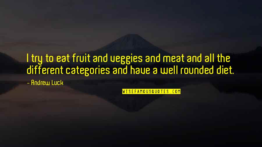 Be Well Rounded Quotes By Andrew Luck: I try to eat fruit and veggies and