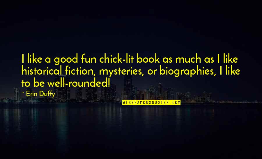 Be Well Rounded Quotes By Erin Duffy: I like a good fun chick-lit book as