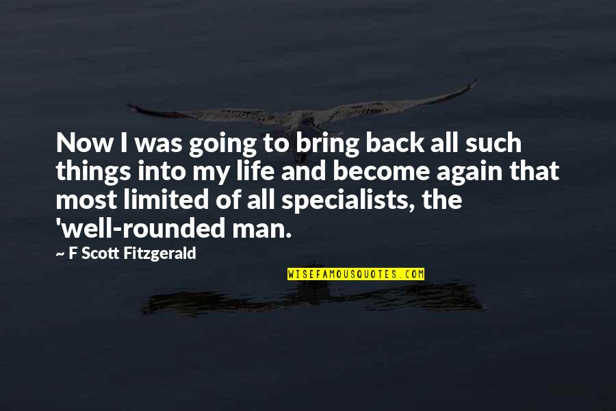 Be Well Rounded Quotes By F Scott Fitzgerald: Now I was going to bring back all