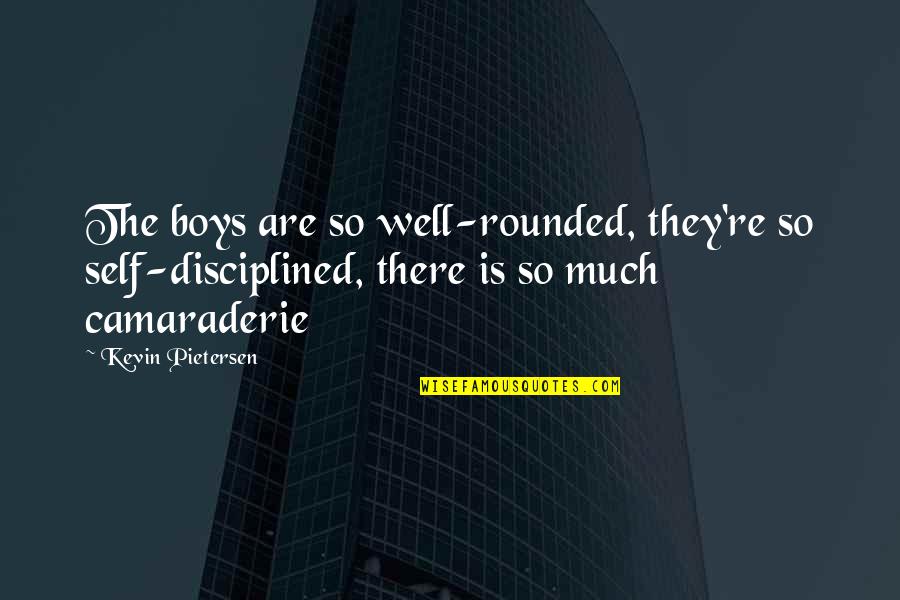 Be Well Rounded Quotes By Kevin Pietersen: The boys are so well-rounded, they're so self-disciplined,