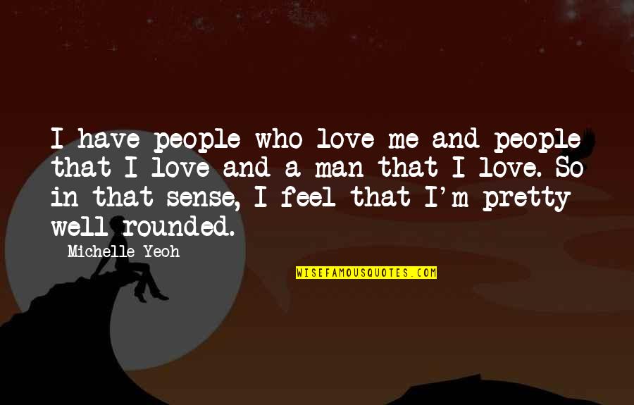 Be Well Rounded Quotes By Michelle Yeoh: I have people who love me and people