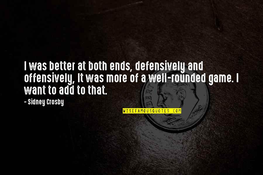 Be Well Rounded Quotes By Sidney Crosby: I was better at both ends, defensively and