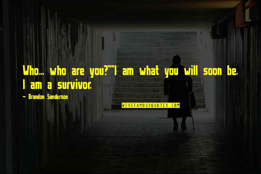 Be Who I Am Quotes By Brandon Sanderson: Who... who are you?""I am what you will