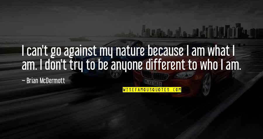 Be Who I Am Quotes By Brian McDermott: I can't go against my nature because I