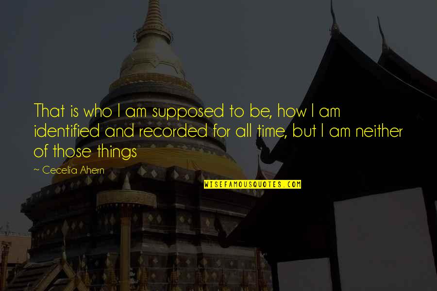 Be Who I Am Quotes By Cecelia Ahern: That is who I am supposed to be,