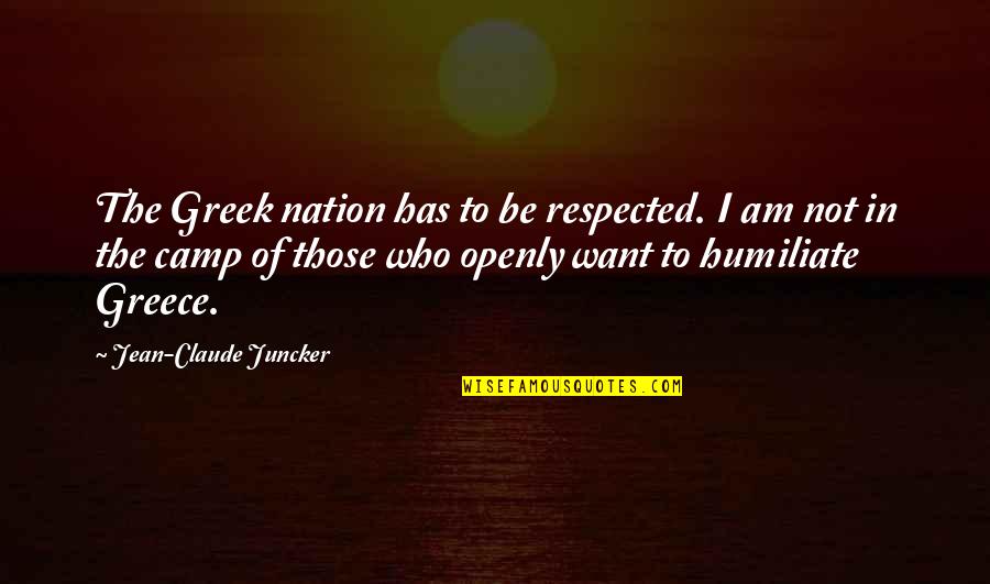Be Who I Am Quotes By Jean-Claude Juncker: The Greek nation has to be respected. I