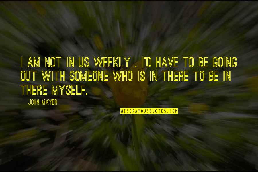 Be Who I Am Quotes By John Mayer: I am not in Us Weekly . I'd