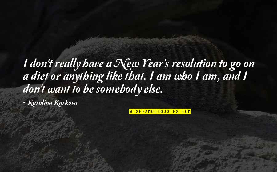 Be Who I Am Quotes By Karolina Kurkova: I don't really have a New Year's resolution