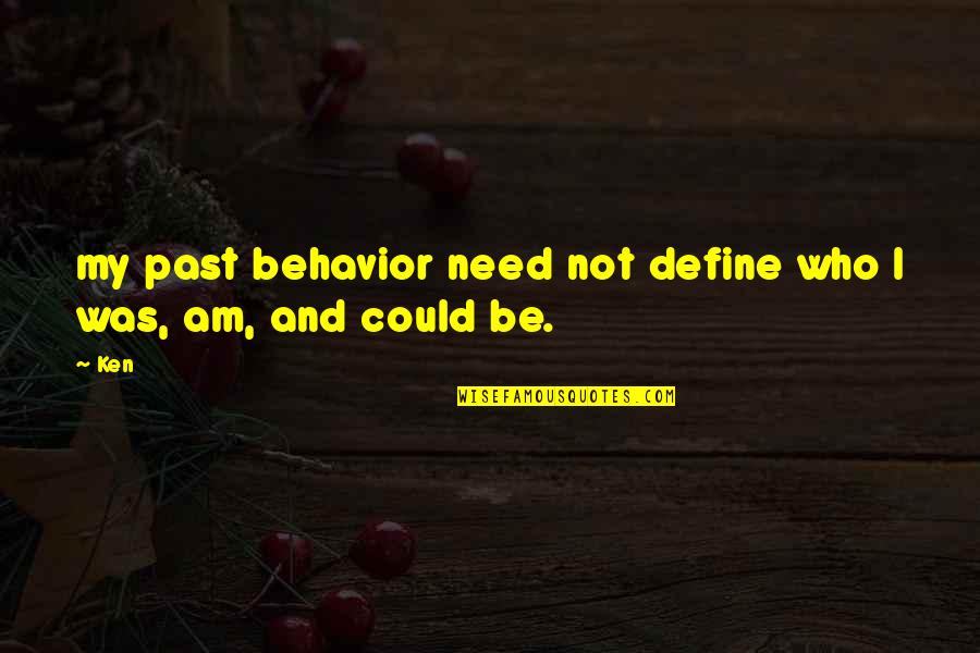Be Who I Am Quotes By Ken: my past behavior need not define who I