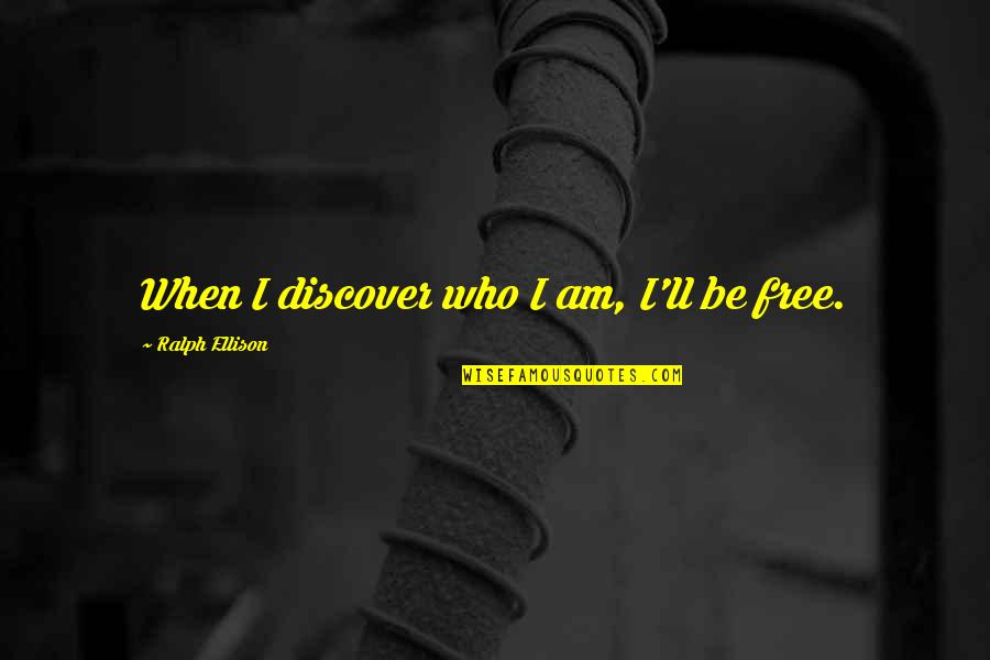 Be Who I Am Quotes By Ralph Ellison: When I discover who I am, I'll be