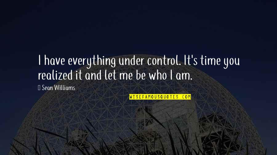Be Who I Am Quotes By Sean Williams: I have everything under control. It's time you