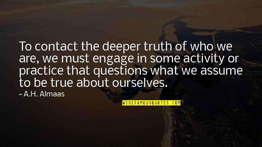 Be Who We Are Quotes By A.H. Almaas: To contact the deeper truth of who we Be Who We Are Quotes By A.H. Almaas: To contact the deeper truth of who we