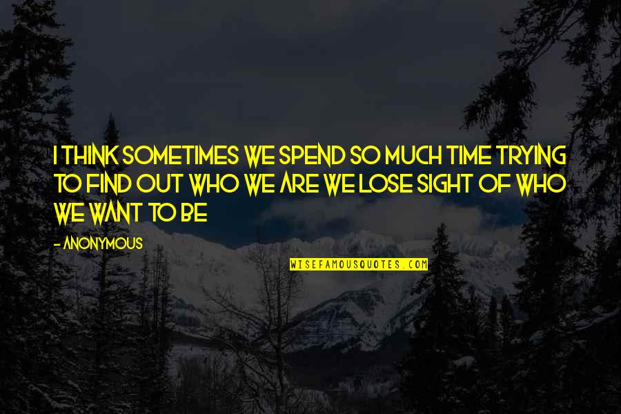 Be Who We Are Quotes By Anonymous: I think sometimes we spend so much time