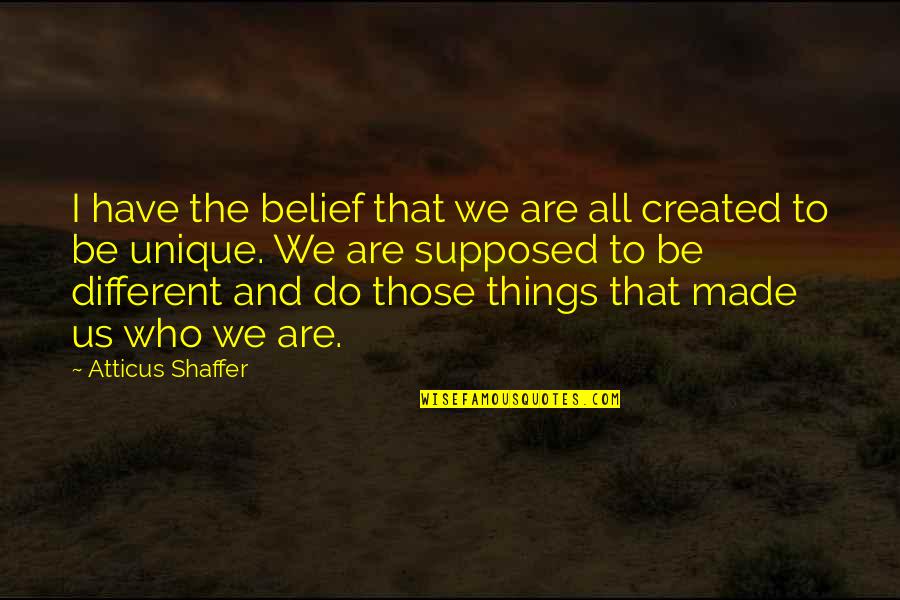 Be Who We Are Quotes By Atticus Shaffer: I have the belief that we are all Be Who We Are Quotes By Atticus Shaffer: I have the belief that we are all