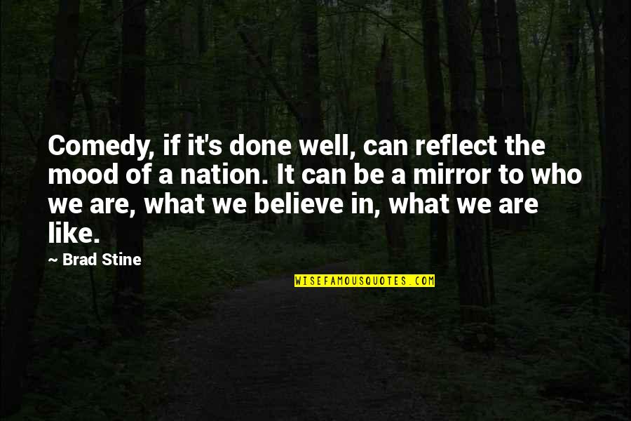 Be Who We Are Quotes By Brad Stine: Comedy, if it's done well, can reflect the Be Who We Are Quotes By Brad Stine: Comedy, if it's done well, can reflect the