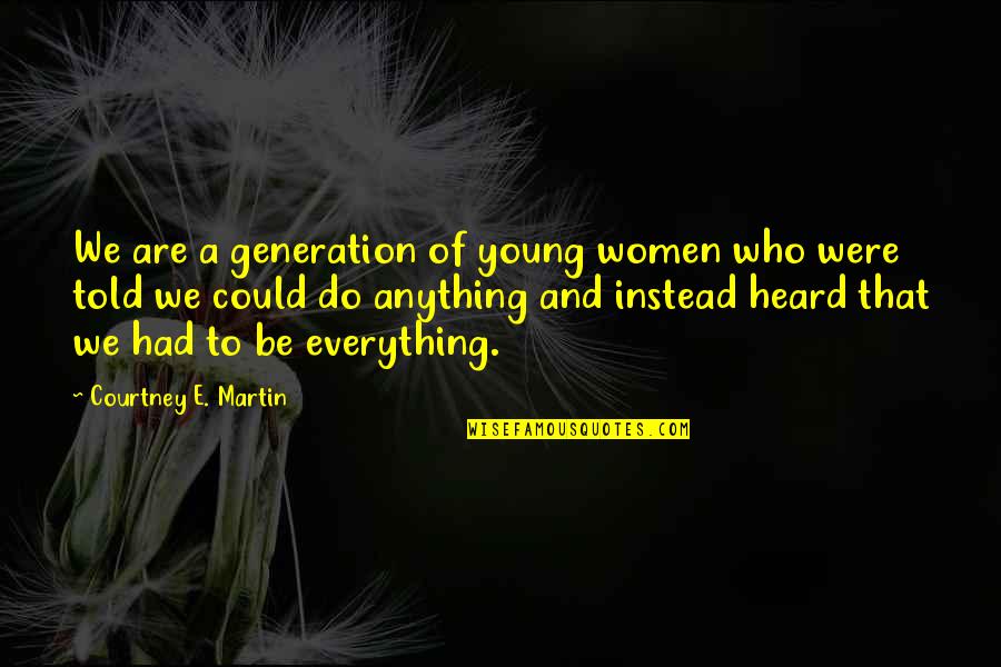 Be Who We Are Quotes By Courtney E. Martin: We are a generation of young women who Be Who We Are Quotes By Courtney E. Martin: We are a generation of young women who