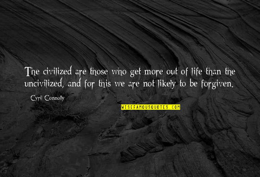 Be Who We Are Quotes By Cyril Connolly: The civilized are those who get more out Be Who We Are Quotes By Cyril Connolly: The civilized are those who get more out