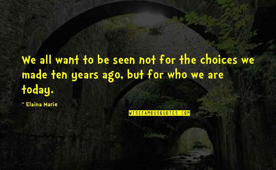 Be Who We Are Quotes By Elaina Marie: We all want to be seen not for Be Who We Are Quotes By Elaina Marie: We all want to be seen not for