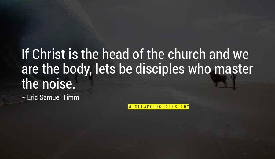 Be Who We Are Quotes By Eric Samuel Timm: If Christ is the head of the church