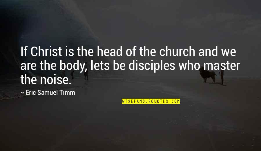 Be Who We Are Quotes By Eric Samuel Timm: If Christ is the head of the church Be Who We Are Quotes By Eric Samuel Timm: If Christ is the head of the church
