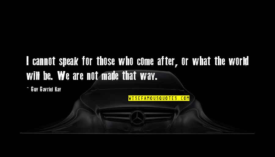 Be Who We Are Quotes By Guy Gavriel Kay: I cannot speak for those who come after,