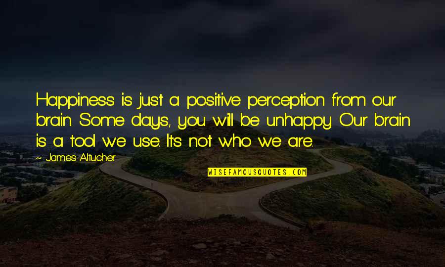 Be Who We Are Quotes By James Altucher: Happiness is just a positive perception from our