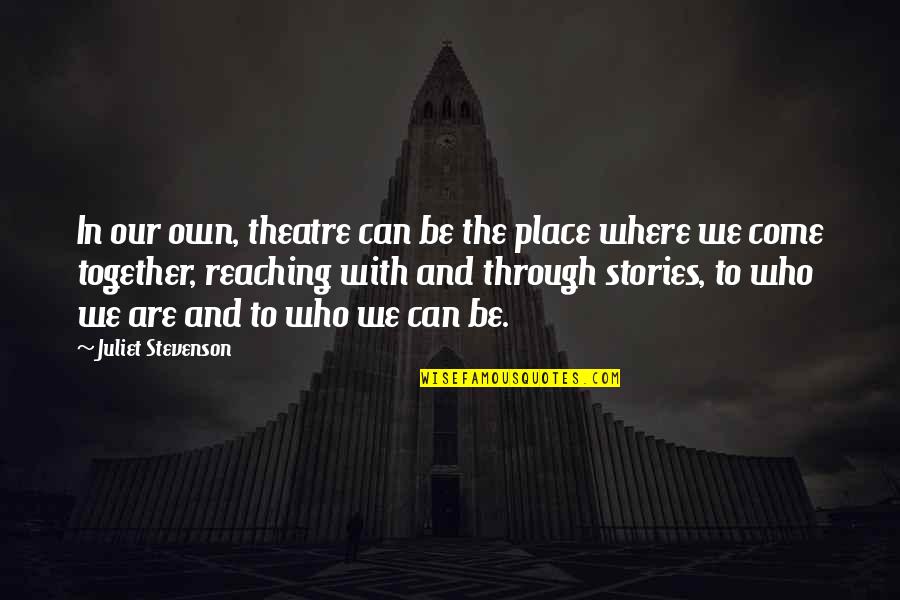 Be Who We Are Quotes By Juliet Stevenson: In our own, theatre can be the place Be Who We Are Quotes By Juliet Stevenson: In our own, theatre can be the place