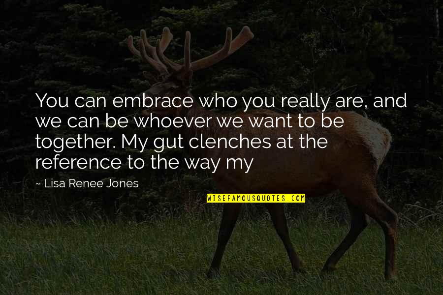 Be Who We Are Quotes By Lisa Renee Jones: You can embrace who you really are, and