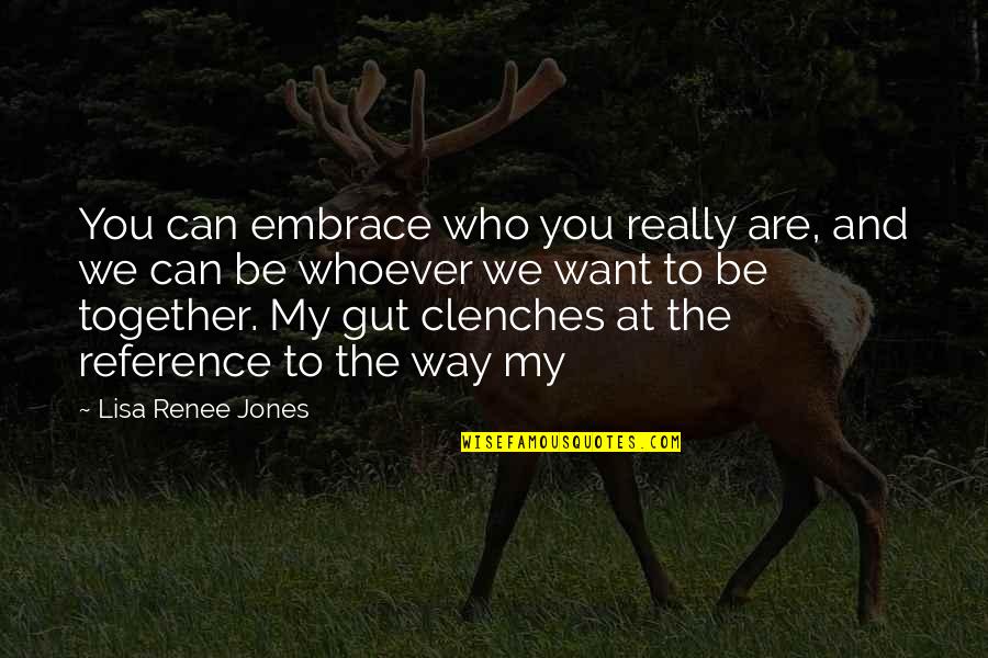Be Who We Are Quotes By Lisa Renee Jones: You can embrace who you really are, and Be Who We Are Quotes By Lisa Renee Jones: You can embrace who you really are, and