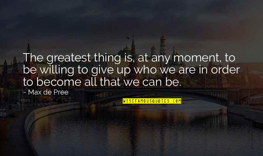 Be Who We Are Quotes By Max De Pree: The greatest thing is, at any moment, to Be Who We Are Quotes By Max De Pree: The greatest thing is, at any moment, to