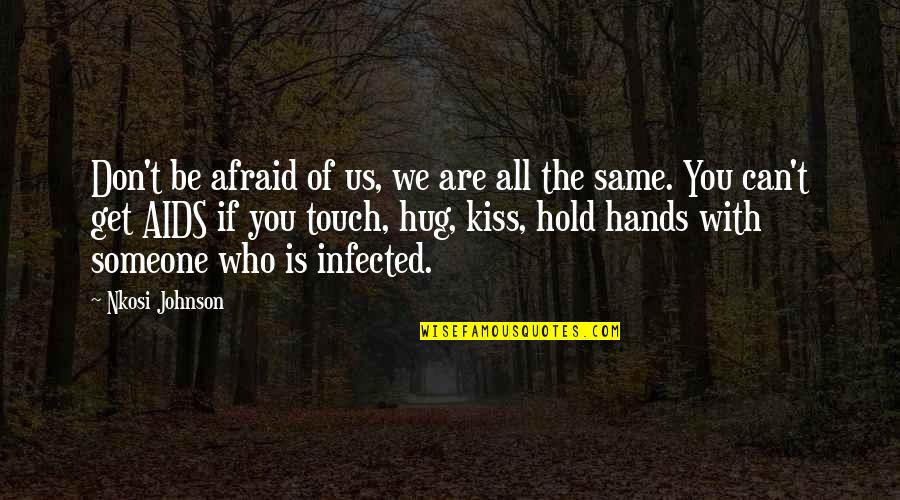 Be Who We Are Quotes By Nkosi Johnson: Don't be afraid of us, we are all Be Who We Are Quotes By Nkosi Johnson: Don't be afraid of us, we are all