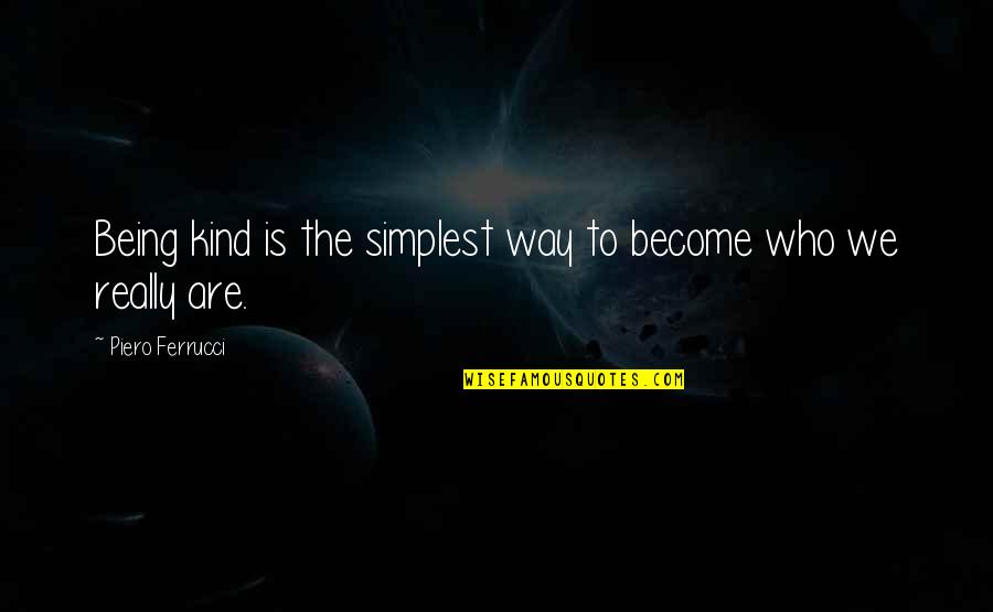 Be Who We Are Quotes By Piero Ferrucci: Being kind is the simplest way to become