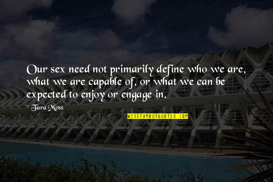 Be Who We Are Quotes By Tara Moss: Our sex need not primarily define who we Be Who We Are Quotes By Tara Moss: Our sex need not primarily define who we