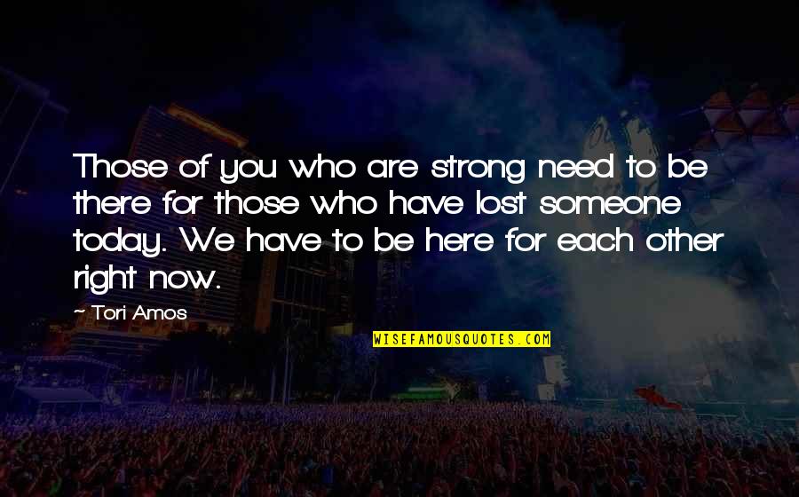 Be Who We Are Quotes By Tori Amos: Those of you who are strong need to